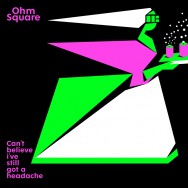 Ohm Square - Can't Believe I've Still Got a Headache MP3